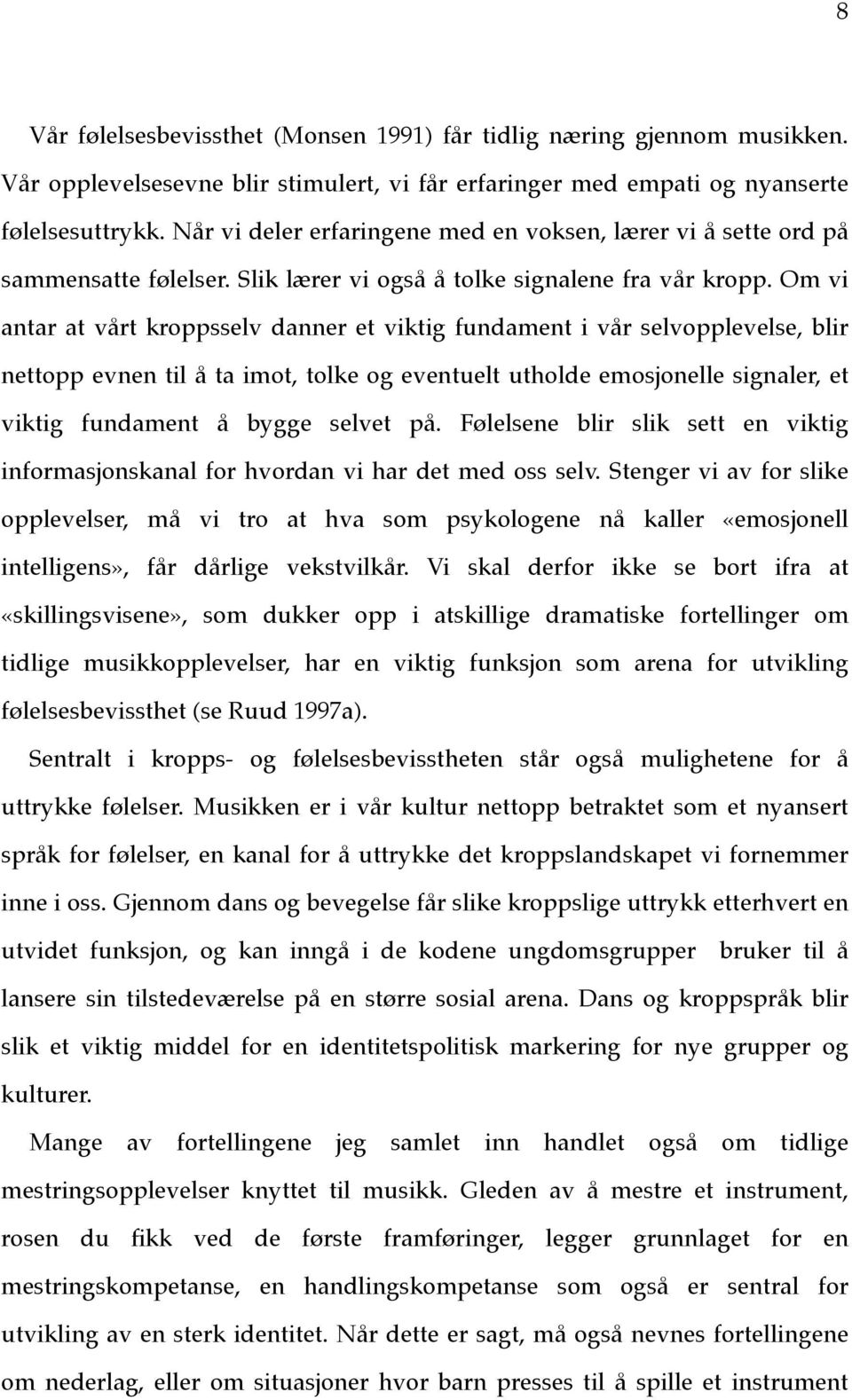 Om vi antar at vårt kroppsselv danner et viktig fundament i vår selvopplevelse, blir nettopp evnen til å ta imot, tolke og eventuelt utholde emosjonelle signaler, et viktig fundament å bygge selvet