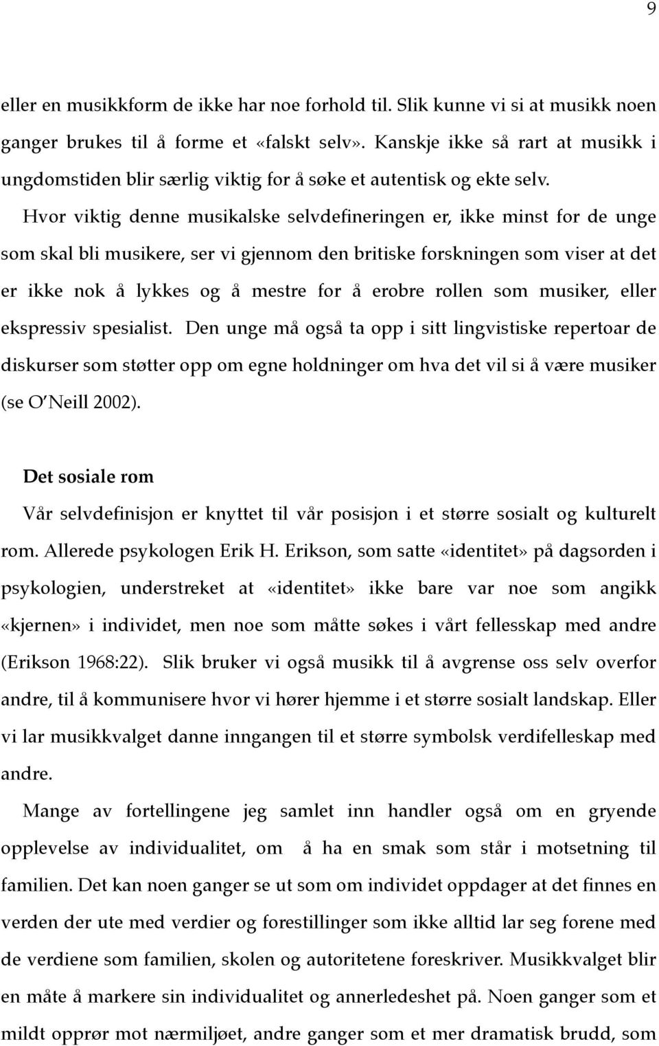 Hvor viktig denne musikalske selvdefineringen er, ikke minst for de unge som skal bli musikere, ser vi gjennom den britiske forskningen som viser at det er ikke nok å lykkes og å mestre for å erobre