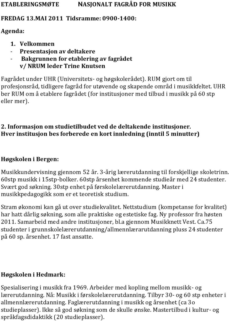 RUM gjort om til profesjonsråd, tidligere fagråd for utøvende og skapende områd i musikkfeltet. UHR ber RUM om å etablere fagrådet (for institusjoner med tilbud i musikk på 60 stp eller mer). 2.