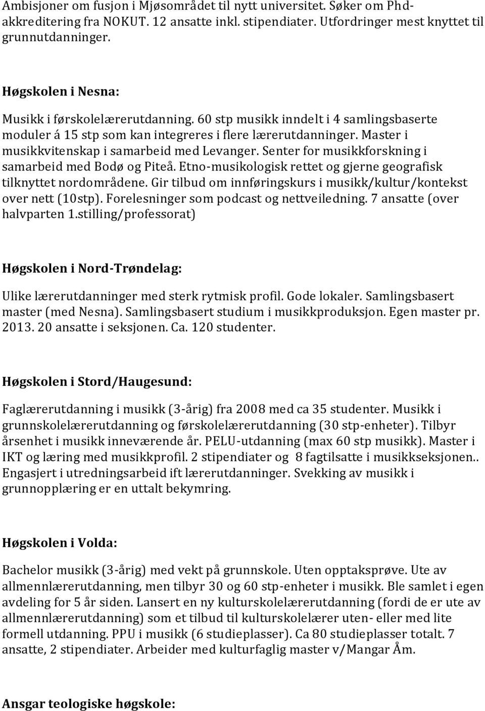 Master i musikkvitenskap i samarbeid med Levanger. Senter for musikkforskning i samarbeid med Bodø og Piteå. Etno-musikologisk rettet og gjerne geografisk tilknyttet nordområdene.