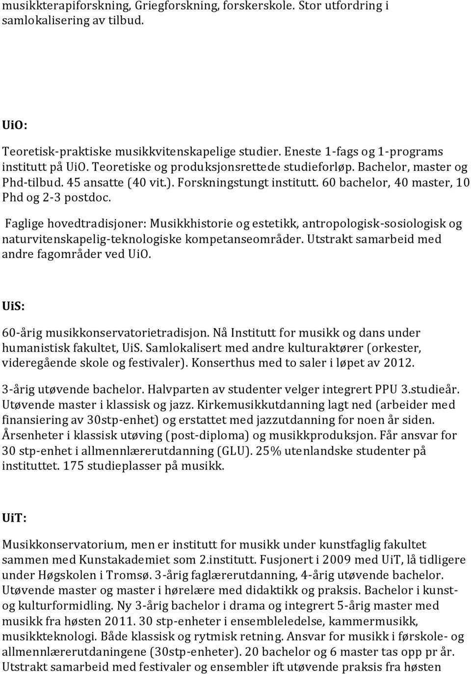 Faglige hovedtradisjoner: Musikkhistorie og estetikk, antropologisk-sosiologisk og naturvitenskapelig-teknologiske kompetanseområder. Utstrakt samarbeid med andre fagområder ved UiO.