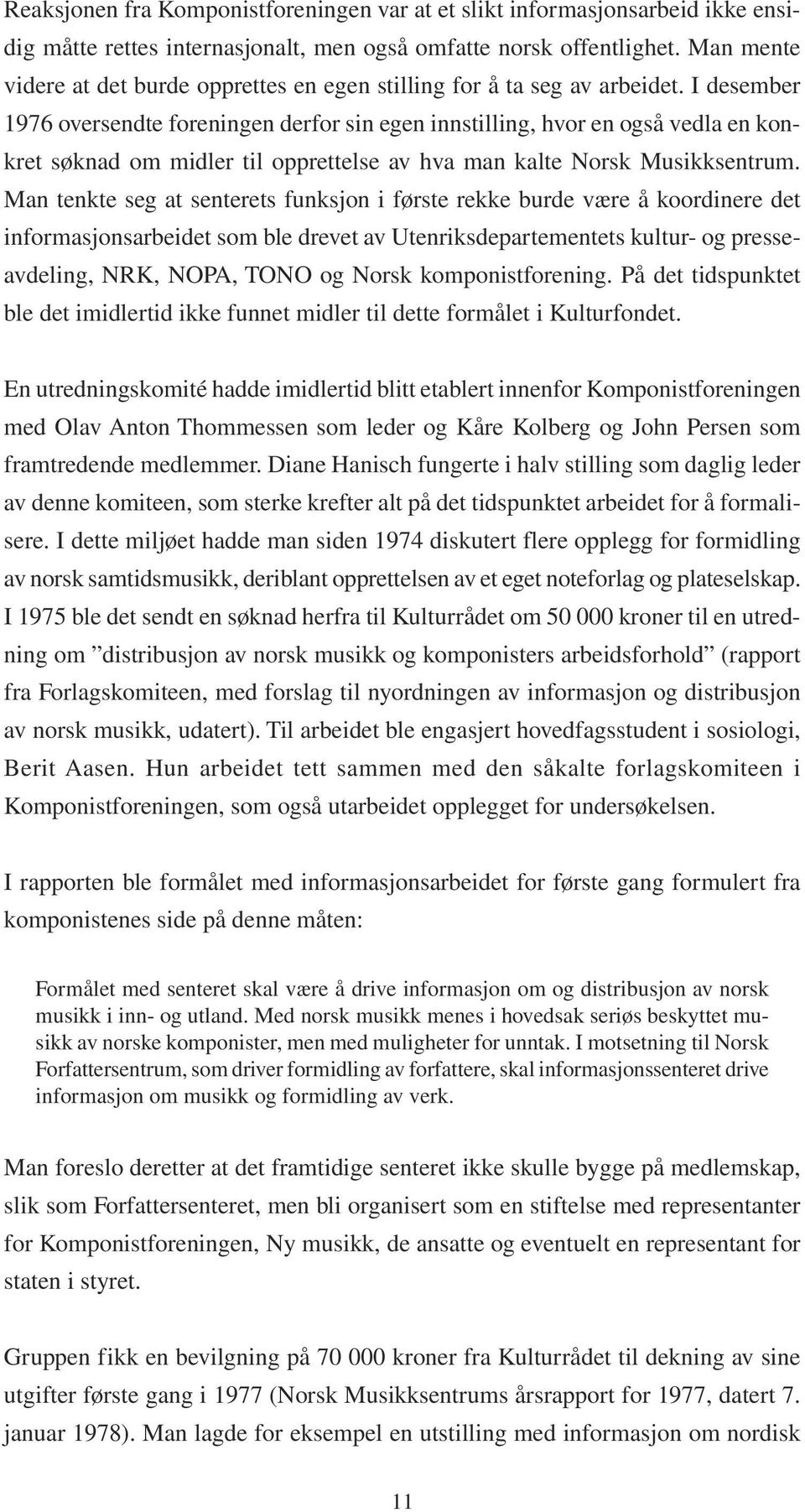 I desember 1976 oversendte foreningen derfor sin egen innstilling, hvor en også vedla en konkret søknad om midler til opprettelse av hva man kalte Norsk Musikksentrum.