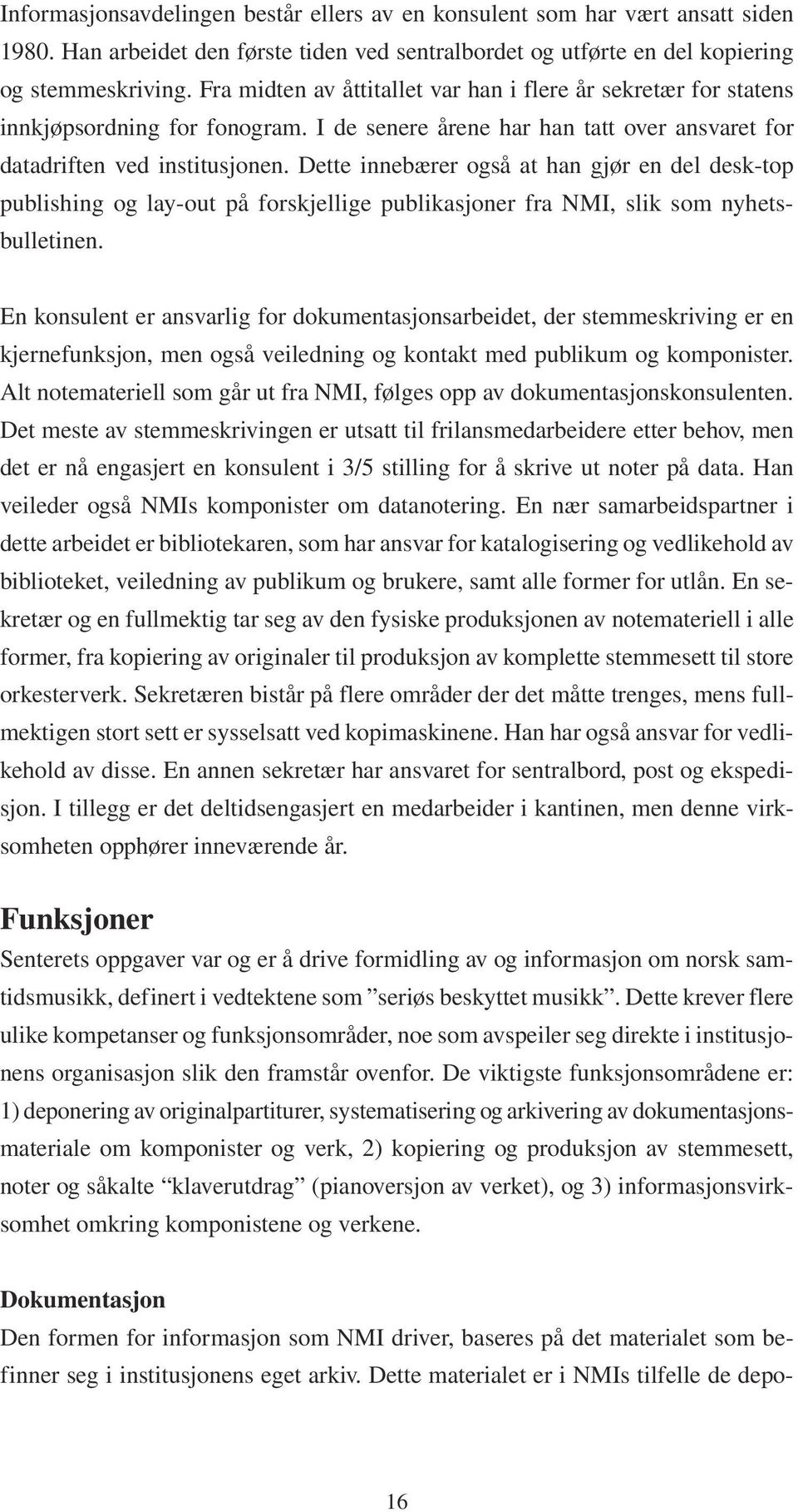 Dette innebærer også at han gjør en del desk-top publishing og lay-out på forskjellige publikasjoner fra NMI, slik som nyhetsbulletinen.