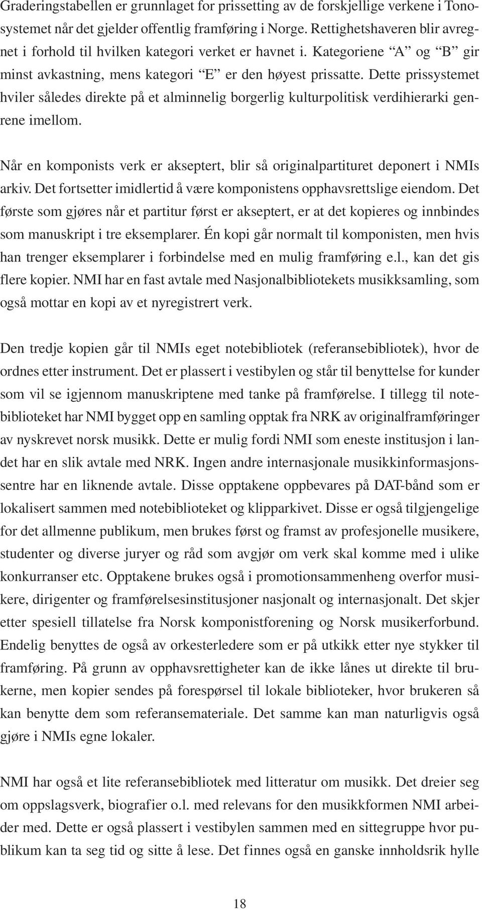 Dette prissystemet hviler således direkte på et alminnelig borgerlig kulturpolitisk verdihierarki genrene imellom.