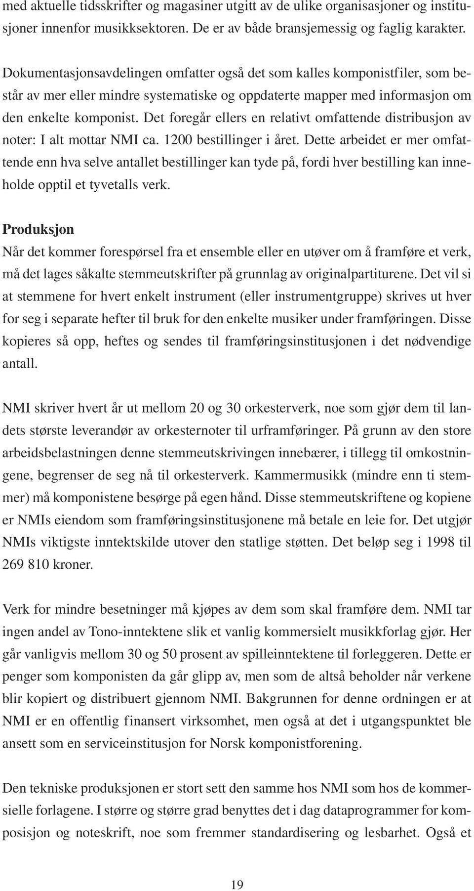 Det foregår ellers en relativt omfattende distribusjon av noter: I alt mottar NMI ca. 1200 bestillinger i året.