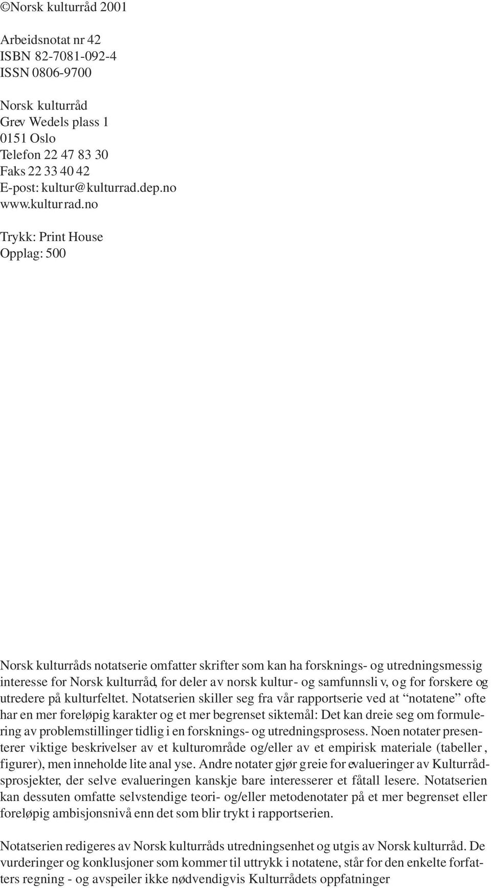 no Trykk: Print House Opplag: 500 Norsk kulturråds notatserie omfatter skrifter som kan ha forsknings- og utredningsmessig interesse for Norsk kulturråd, for deler av norsk kultur- og samfunnsli v,