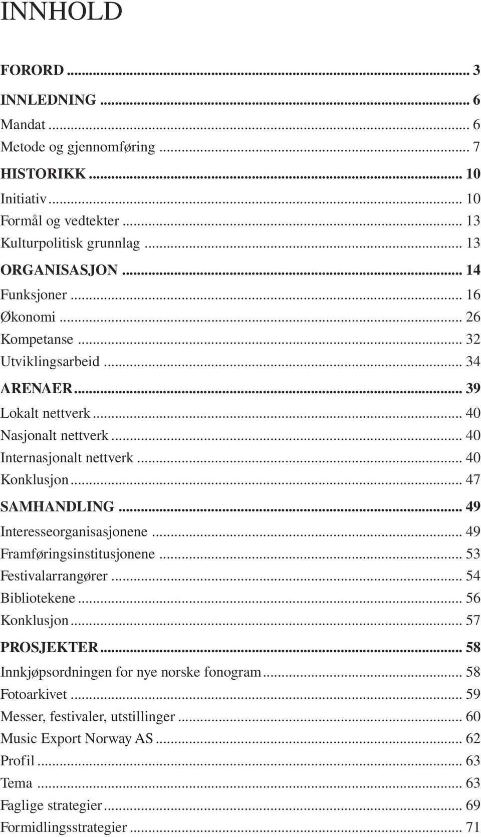 .. 47 SAMHANDLING... 49 Interesseorganisasjonene... 49 Framføringsinstitusjonene... 53 Festivalarrangører... 54 Bibliotekene... 56 Konklusjon... 57 PROSJEKTER.