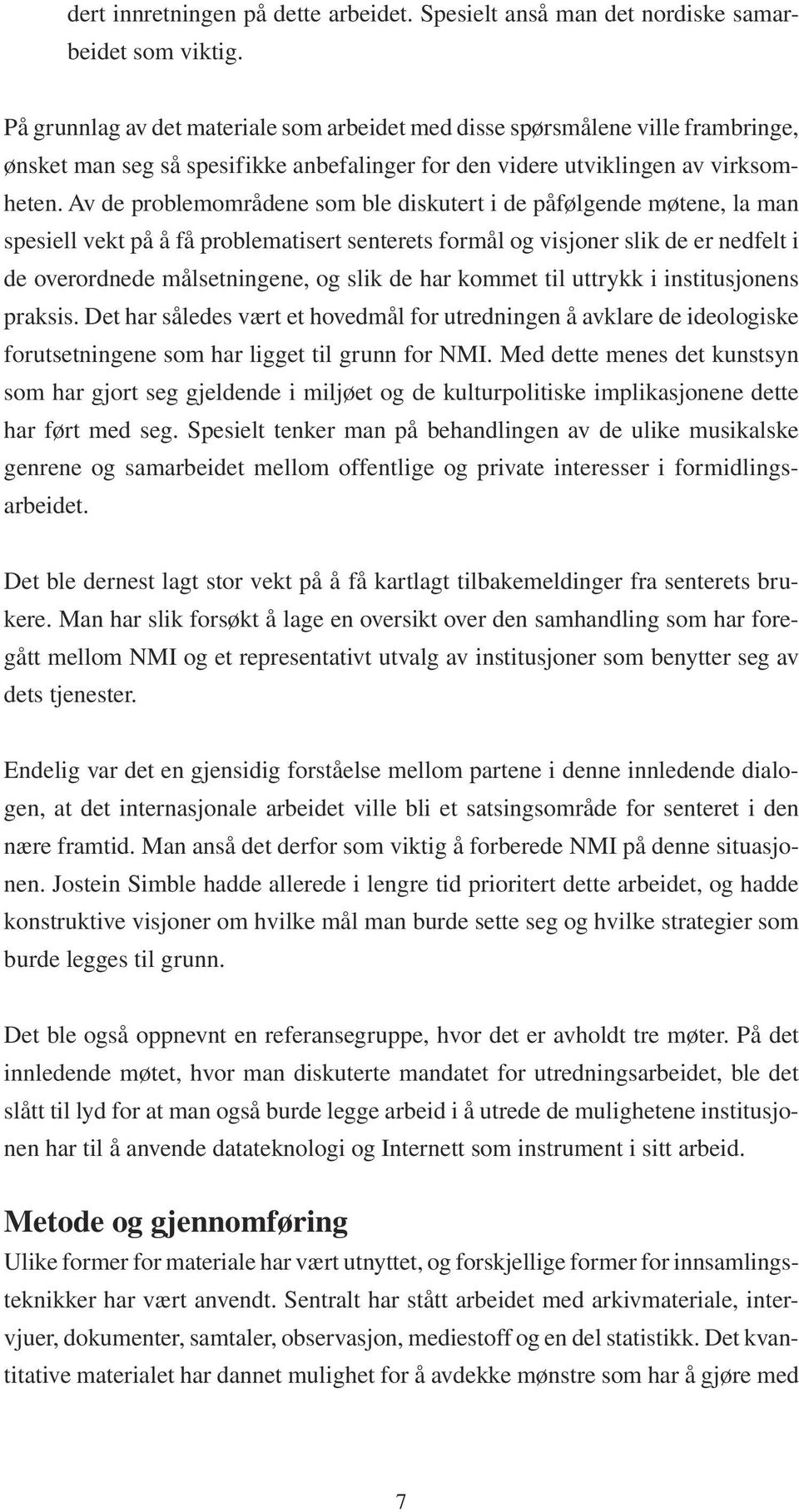 Av de problemområdene som ble diskutert i de påfølgende møtene, la man spesiell vekt på å få problematisert senterets formål og visjoner slik de er nedfelt i de overordnede målsetningene, og slik de