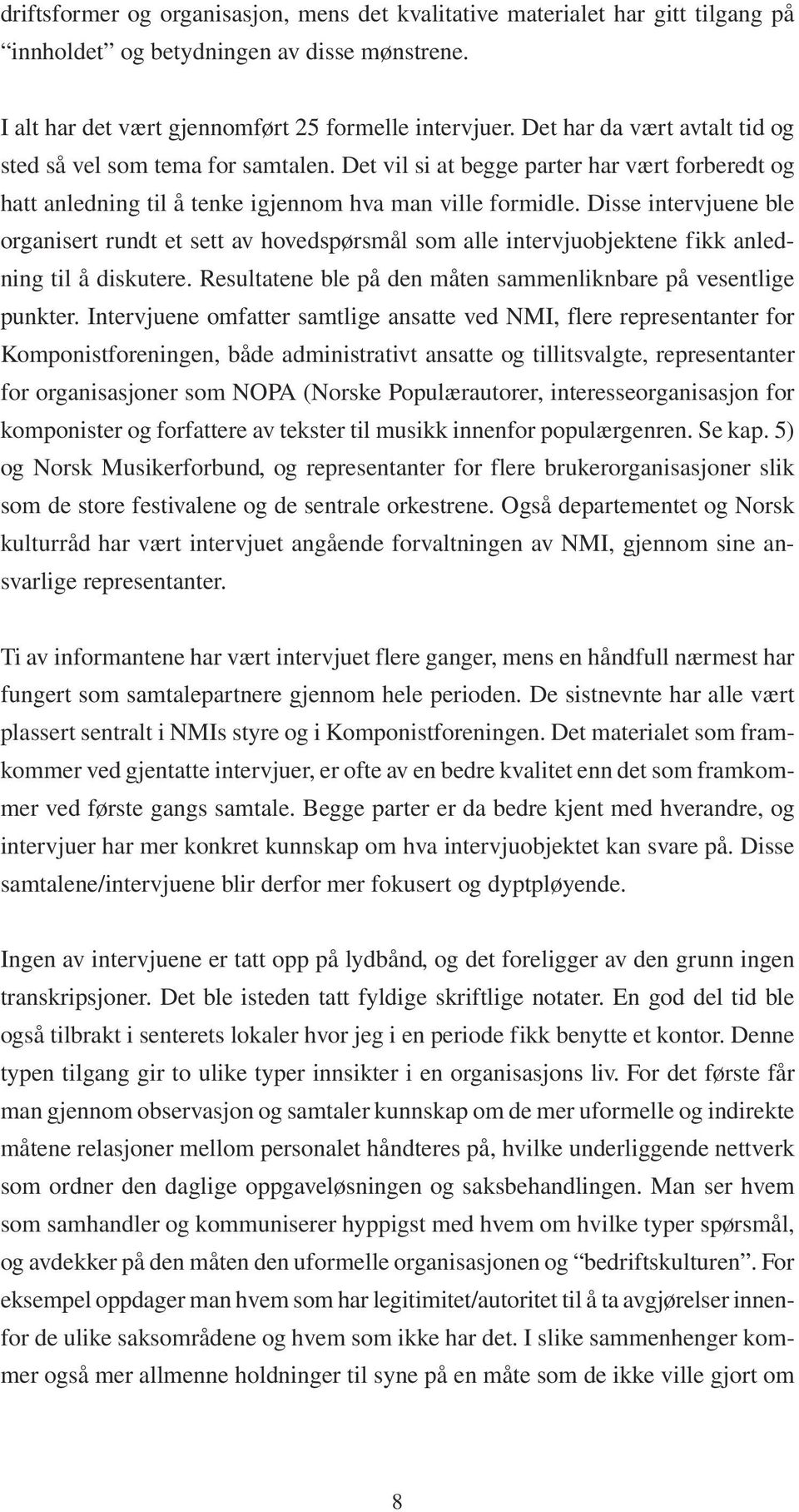 Disse intervjuene ble organisert rundt et sett av hovedspørsmål som alle intervjuobjektene fikk anledning til å diskutere. Resultatene ble på den måten sammenliknbare på vesentlige punkter.