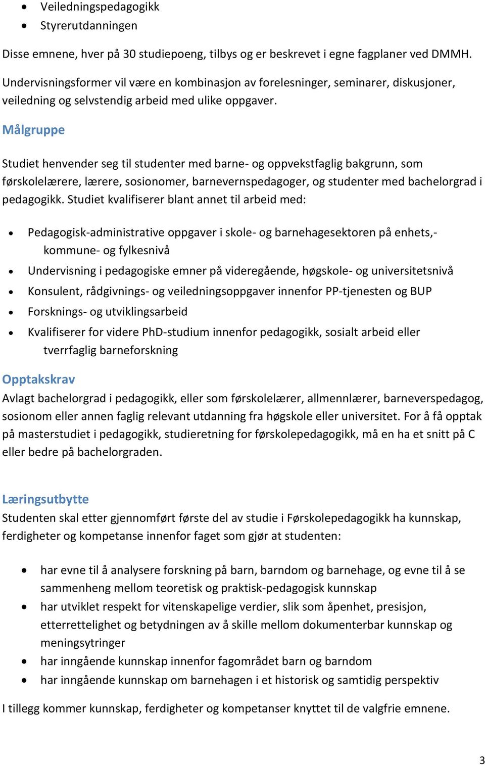 Målgruppe Studiet henvender seg til studenter med barne- og oppvekstfaglig bakgrunn, som førskolelærere, lærere, sosionomer, barnevernspedagoger, og studenter med bachelorgrad i pedagogikk.