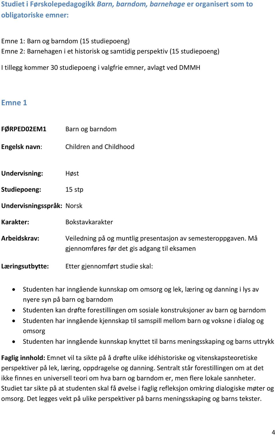 Undervisningsspråk: Norsk Karakter: Arbeidskrav: Læringsutbytte: Bokstavkarakter Veiledning på og muntlig presentasjon av semesteroppgaven.