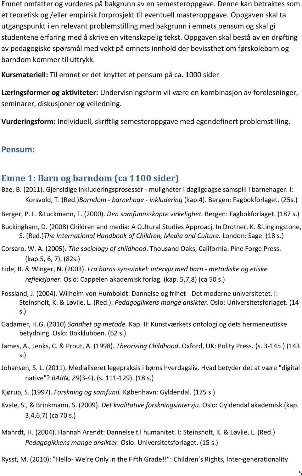 Oppgaven skal bestå av en drøfting av pedagogiske spørsmål med vekt på emnets innhold der bevissthet om førskolebarn og barndom kommer til uttrykk.