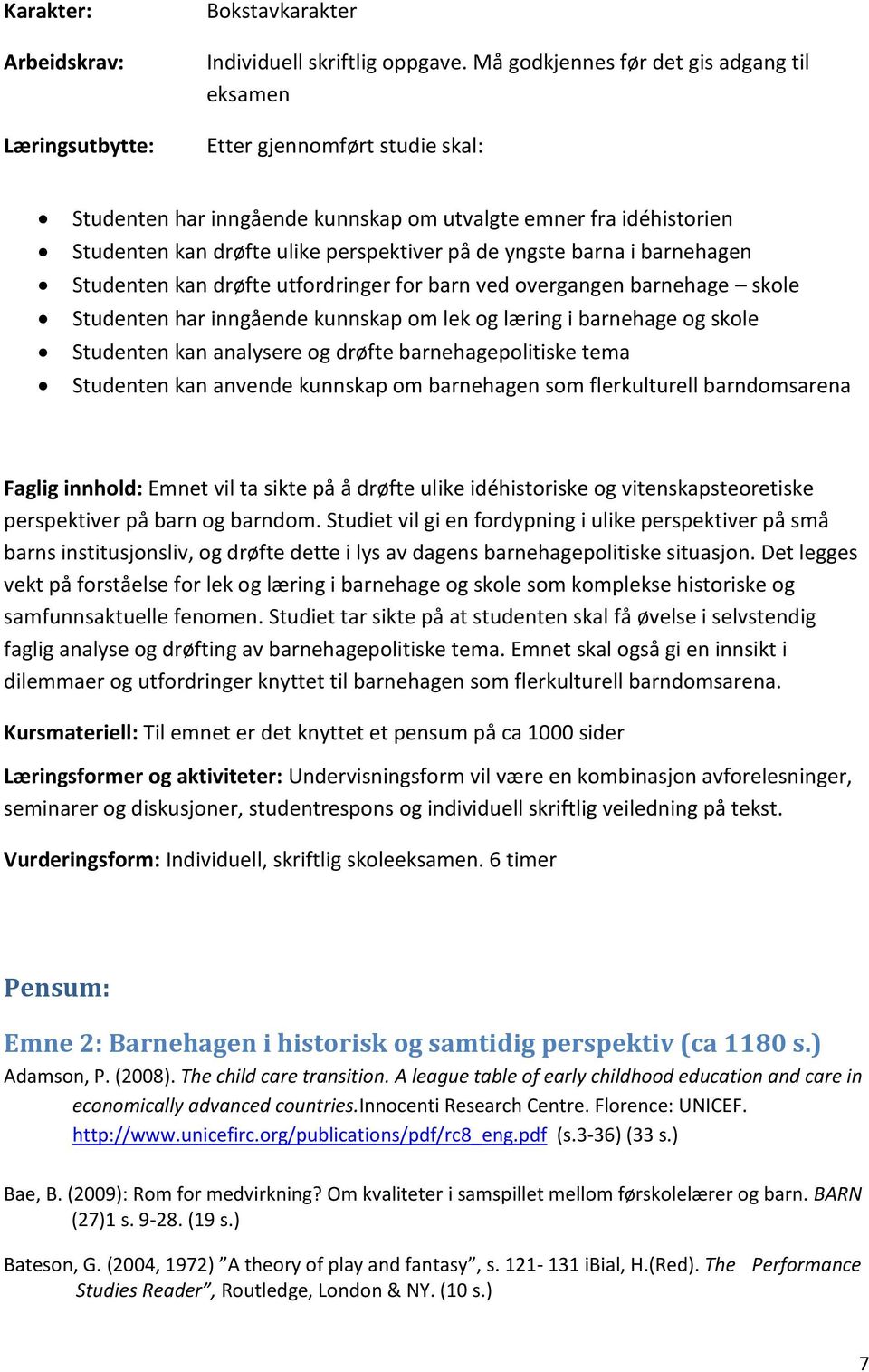 barna i barnehagen Studenten kan drøfte utfordringer for barn ved overgangen barnehage skole Studenten har inngående kunnskap om lek og læring i barnehage og skole Studenten kan analysere og drøfte