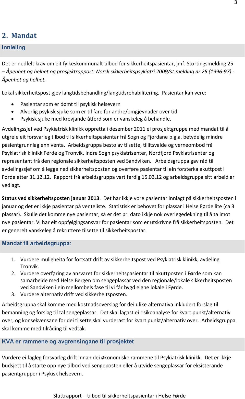 Pasientar kan vere: Pasientar som er dømt til psykisk helsevern Alvorlig psykisk sjuke som er til fare for andre/omgjevnader over tid Psykisk sjuke med krevjande åtferd som er vanskeleg å behandle.