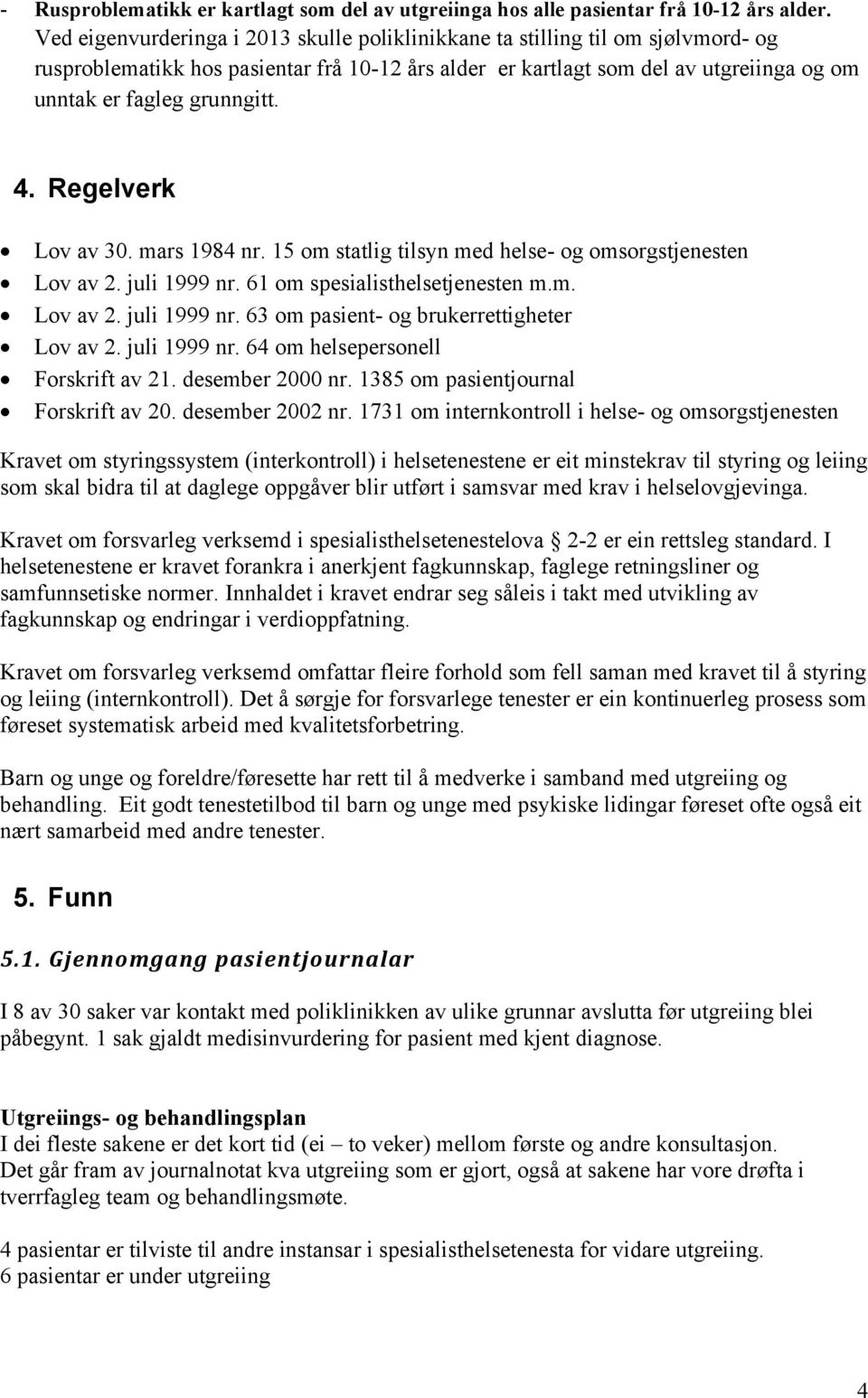 . Regelverk Lov av 3. mars 19 nr. 1 om statlig tilsyn med helse- og omsorgstjenesten Lov av. juli 1999 nr. 1 om spesialisthelsetjenesten m.m. Lov av. juli 1999 nr. 3 om pasient- og brukerrettigheter Lov av.