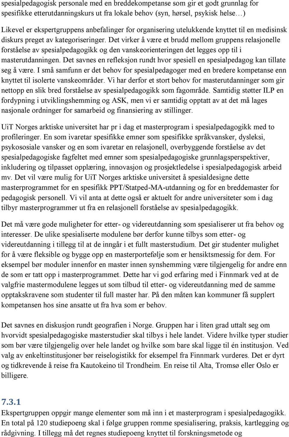 Det virker å være et brudd mellom gruppens relasjonelle forståelse av spesialpedagogikk og den vanskeorienteringen det legges opp til i masterutdanningen.