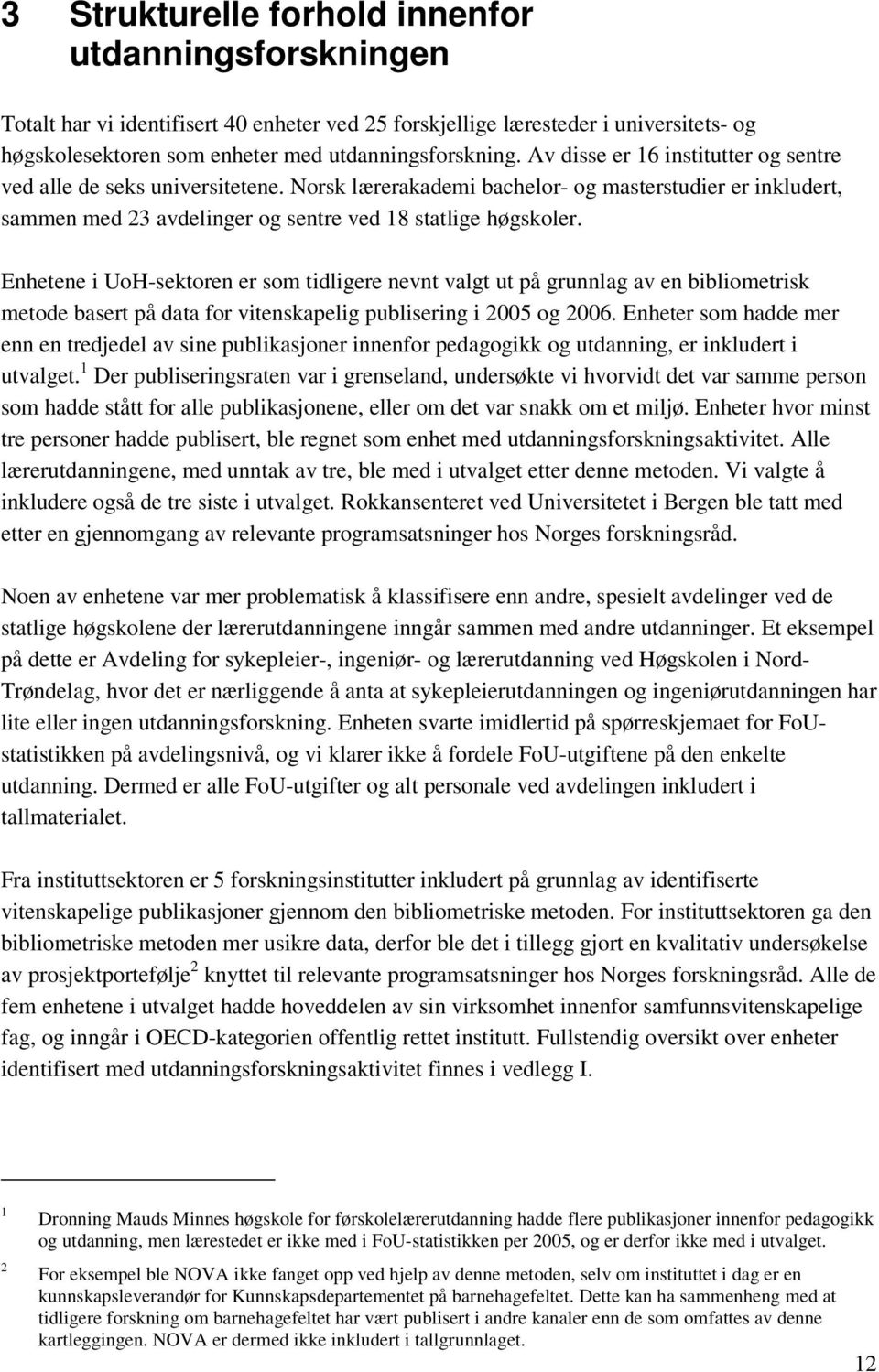 Enhetene i UoH-sektoren er som tidligere nevnt valgt ut på grunnlag av en bibliometrisk metode basert på data for vitenskapelig publisering i 2005 og 2006.