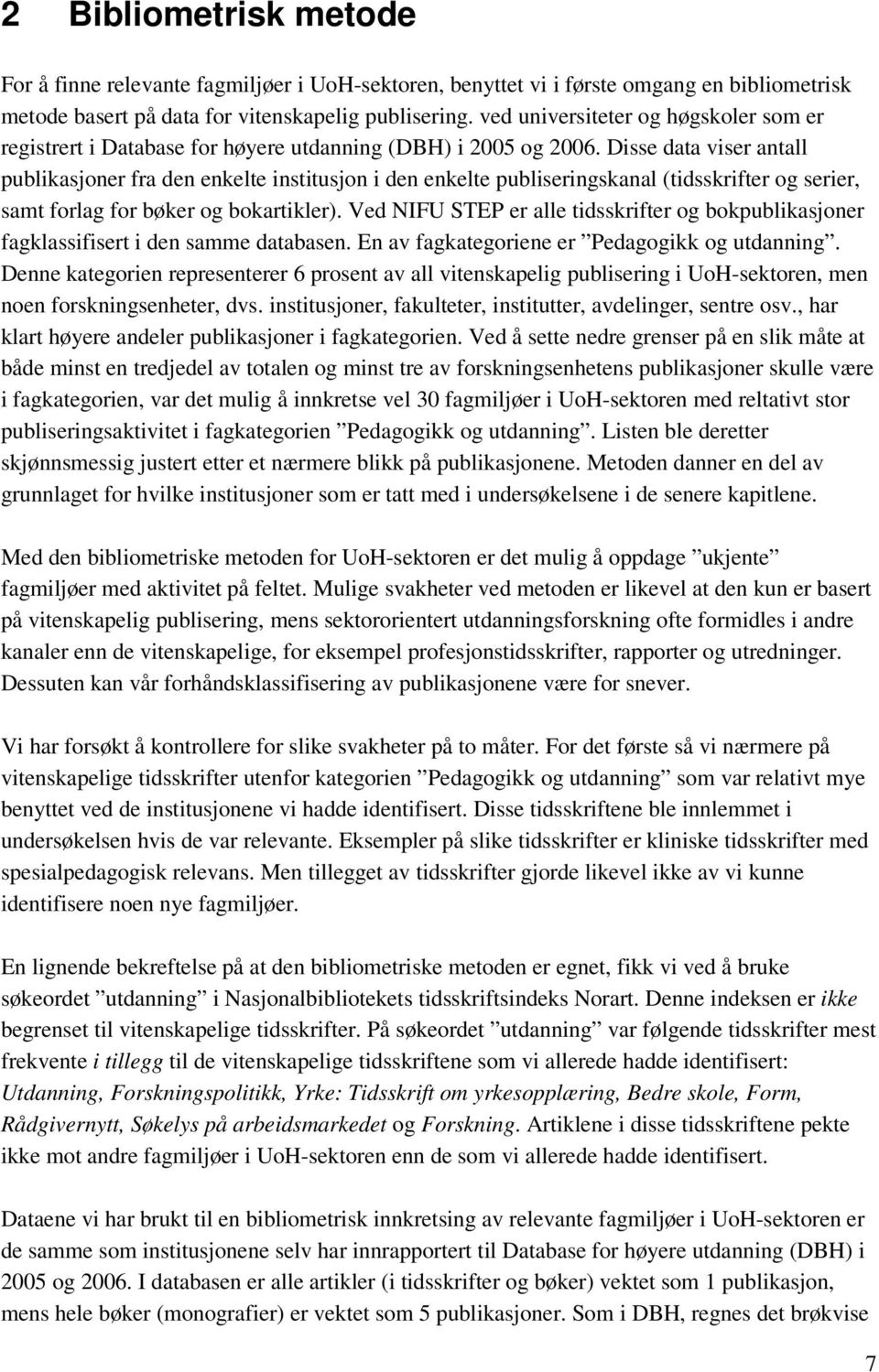 Disse data viser antall publikasjoner fra den enkelte institusjon i den enkelte publiseringskanal (tidsskrifter og serier, samt forlag for bøker og bokartikler).