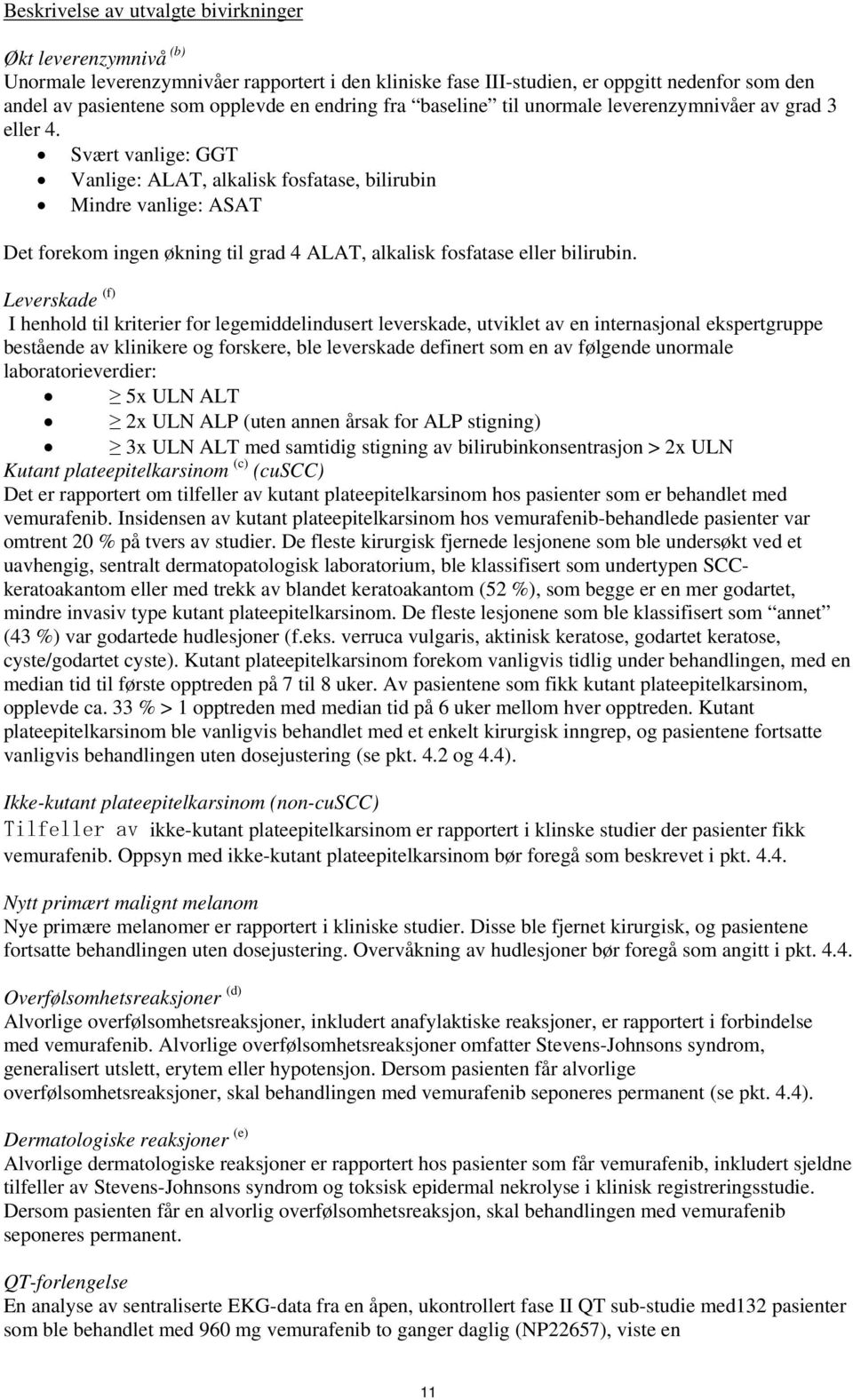 Svært vanlige: GGT Vanlige: ALAT, alkalisk fosfatase, bilirubin Mindre vanlige: ASAT Det forekom ingen økning til grad 4 ALAT, alkalisk fosfatase eller bilirubin.