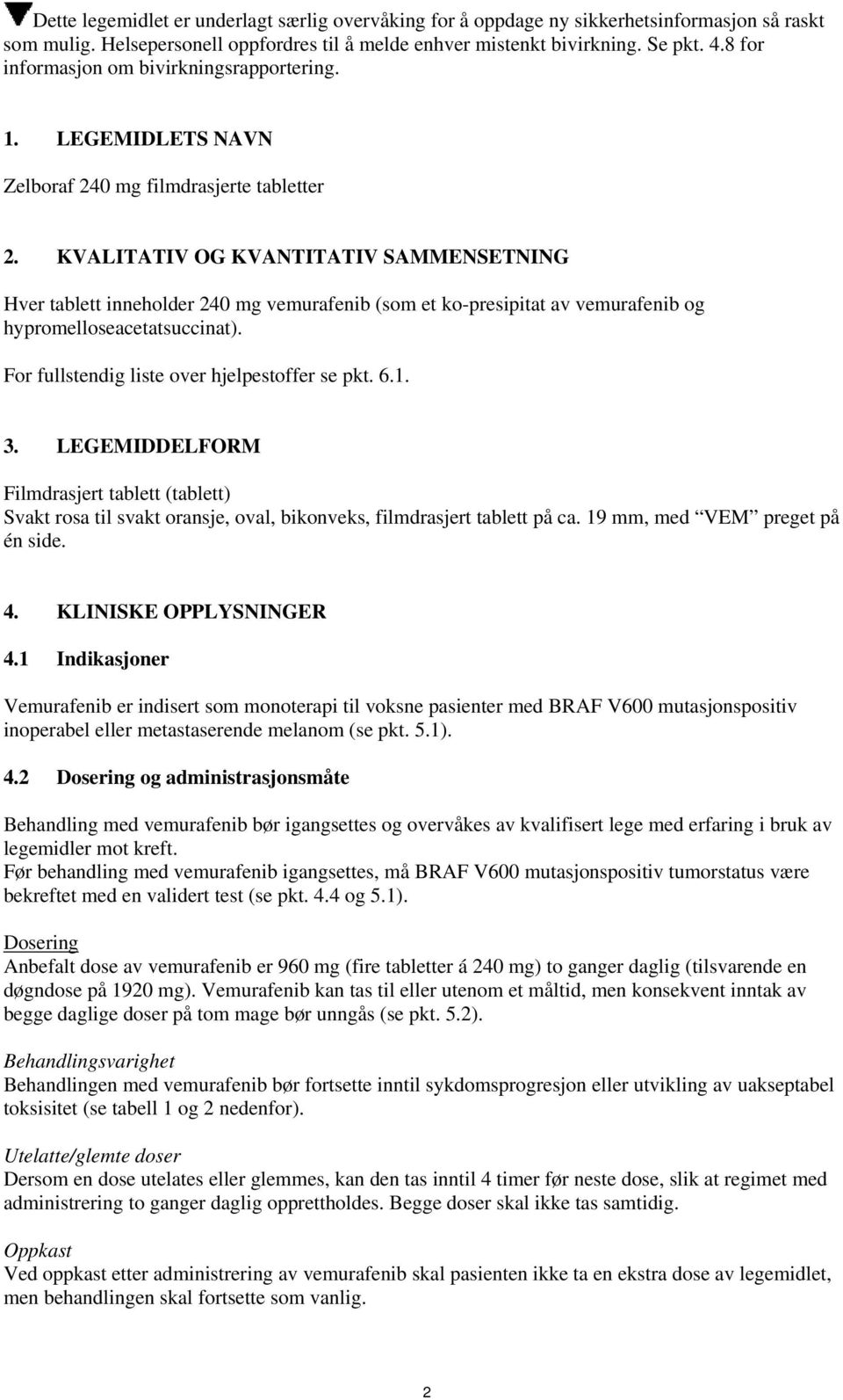 KVALITATIV OG KVANTITATIV SAMMENSETNING Hver tablett inneholder 240 mg vemurafenib (som et ko-presipitat av vemurafenib og hypromelloseacetatsuccinat). For fullstendig liste over hjelpestoffer se pkt.