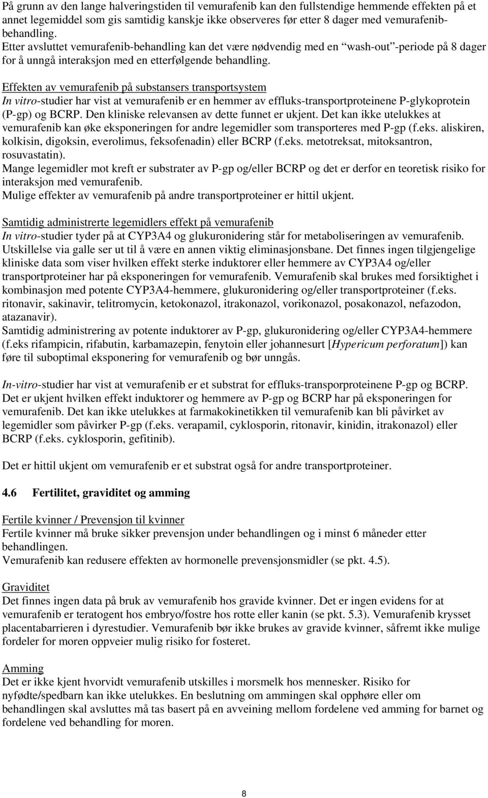 Effekten av vemurafenib på substansers transportsystem In vitro-studier har vist at vemurafenib er en hemmer av effluks-transportproteinene P-glykoprotein (P-gp) og BCRP.