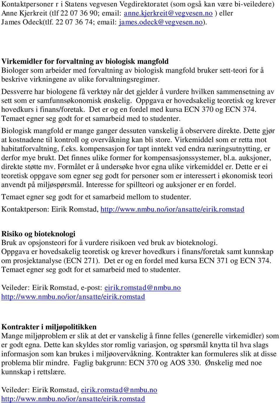 Virkemidler for forvaltning av biologisk mangfold Biologer som arbeider med forvaltning av biologisk mangfold bruker sett-teori for å beskrive virkningene av ulike forvaltningsregimer.