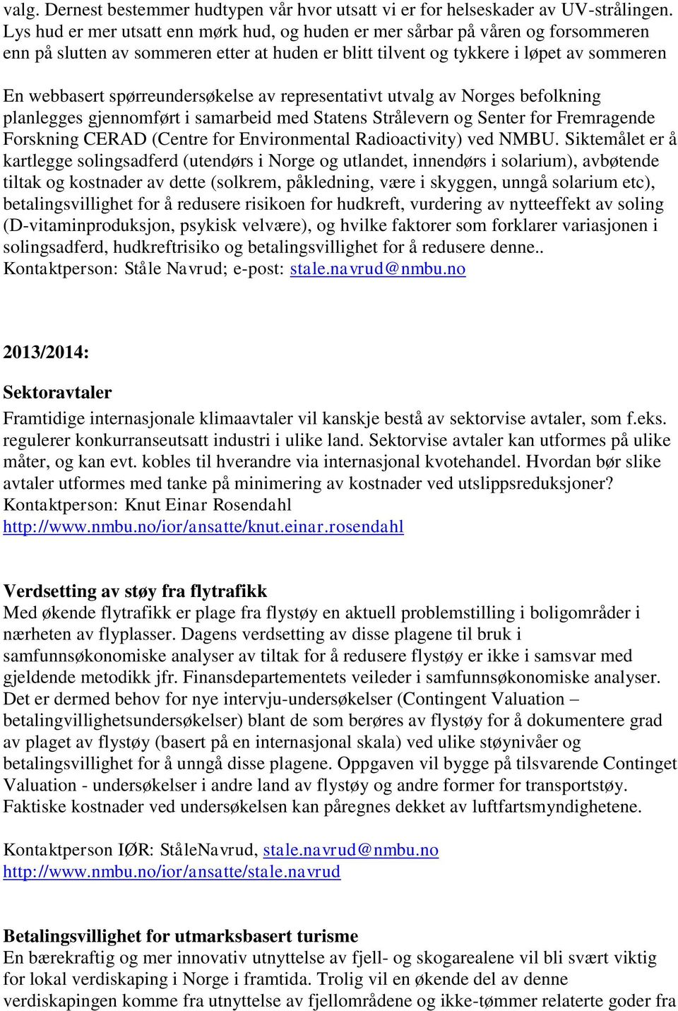 spørreundersøkelse av representativt utvalg av Norges befolkning planlegges gjennomført i samarbeid med Statens Strålevern og Senter for Fremragende Forskning CERAD (Centre for Environmental