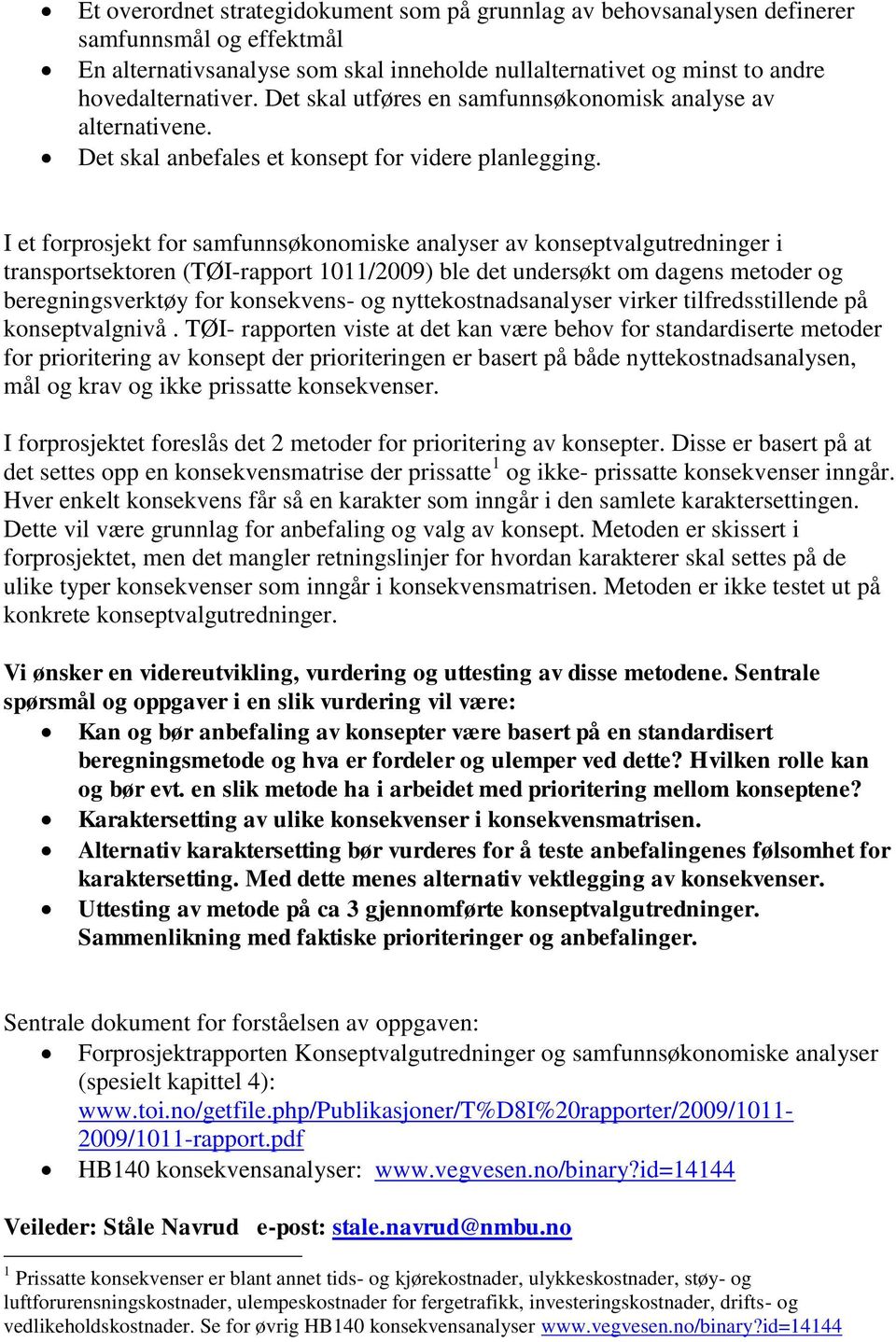 I et forprosjekt for samfunnsøkonomiske analyser av konseptvalgutredninger i transportsektoren (TØI-rapport 1011/2009) ble det undersøkt om dagens metoder og beregningsverktøy for konsekvens- og