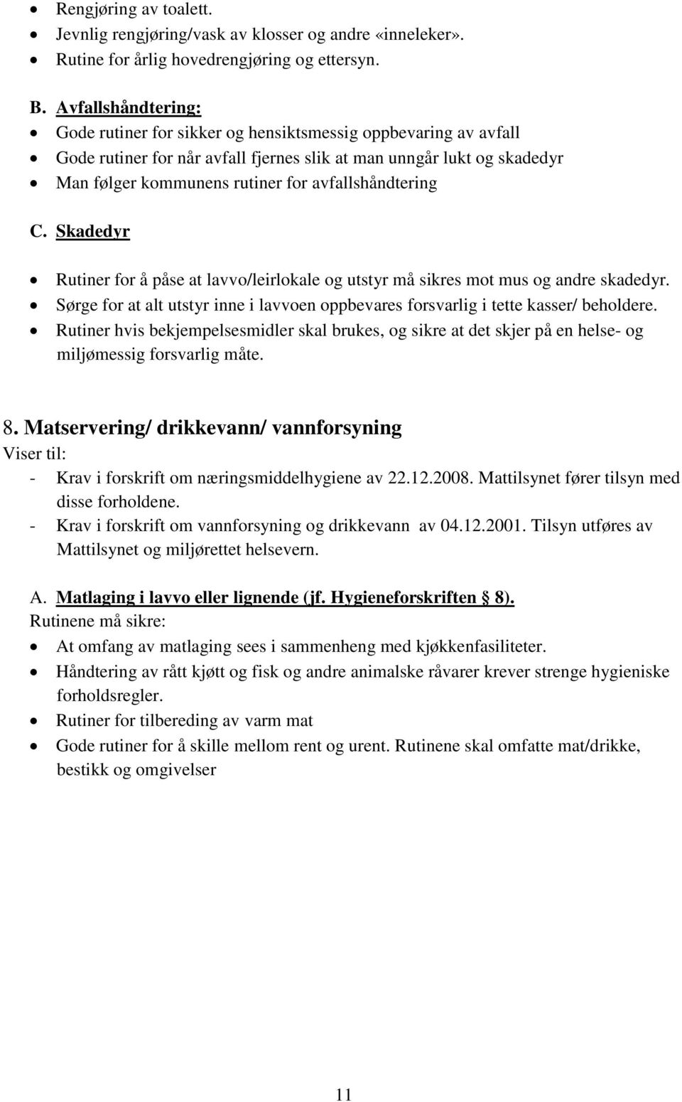 avfallshåndtering C. Skadedyr Rutiner for å påse at lavvo/leirlokale og utstyr må sikres mot mus og andre skadedyr.