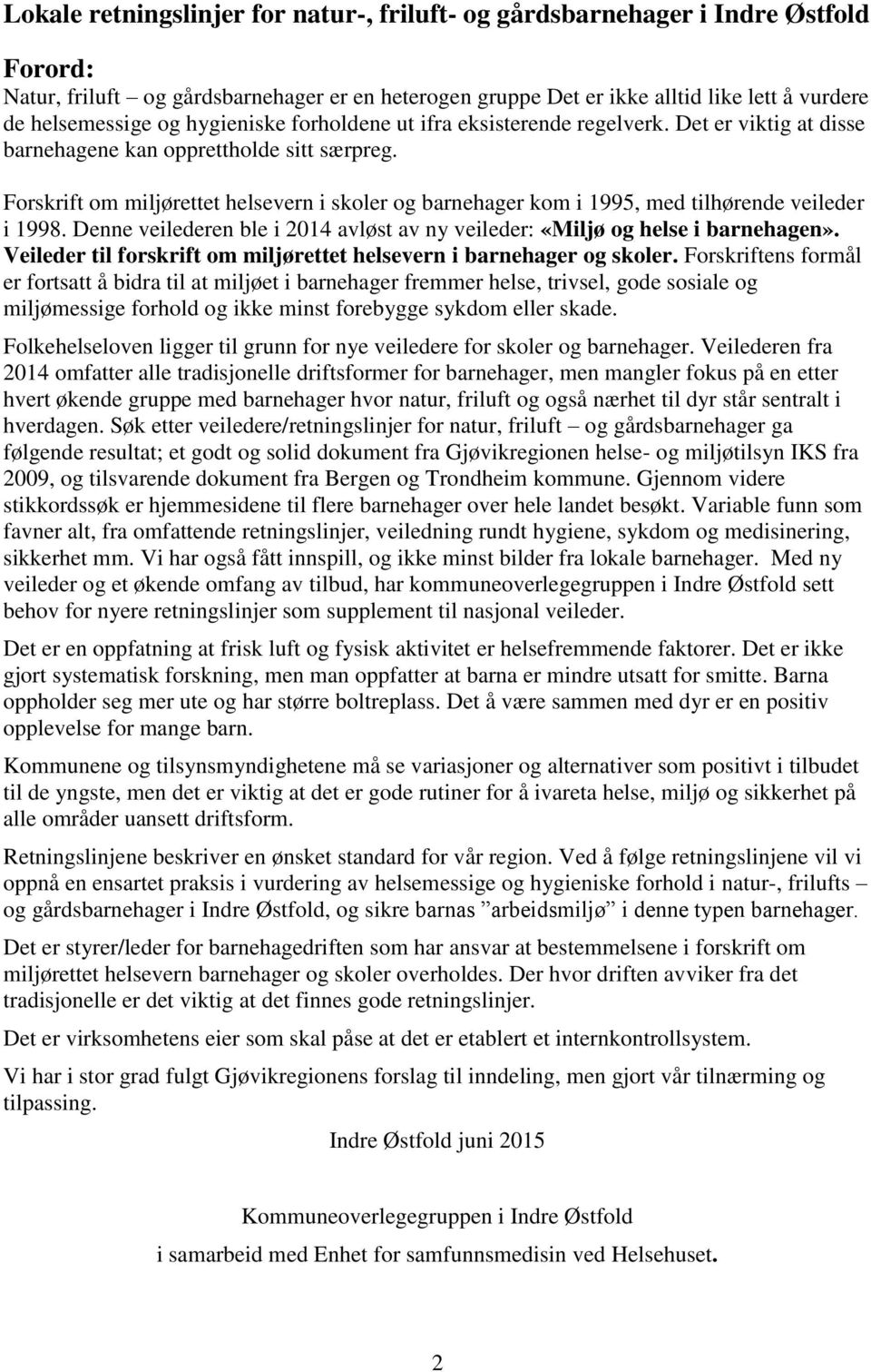 Forskrift om miljørettet helsevern i skoler og barnehager kom i 1995, med tilhørende veileder i 1998. Denne veilederen ble i 2014 avløst av ny veileder: «Miljø og helse i barnehagen».