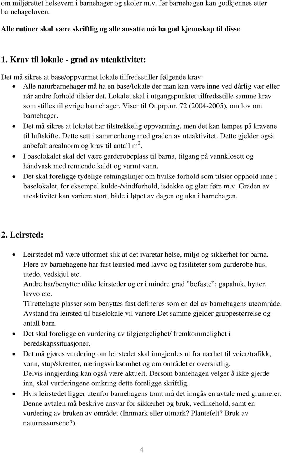 andre forhold tilsier det. Lokalet skal i utgangspunktet tilfredsstille samme krav som stilles til øvrige barnehager. Viser til Ot.prp.nr. 72 (2004-2005), om lov om barnehager.