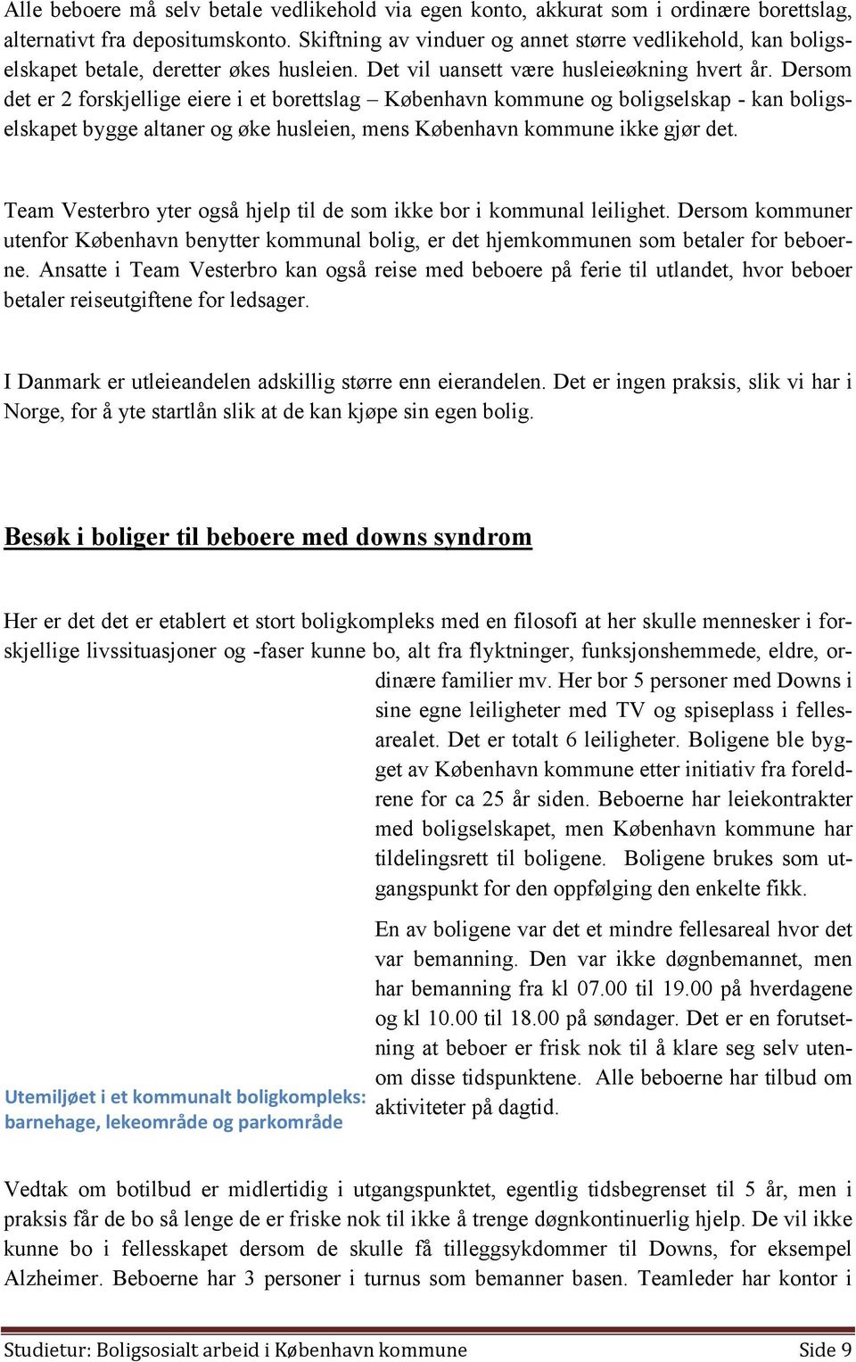 Dersom det er 2 forskjellige eiere i et borettslag København kommune og boligselskap - kan boligselskapet bygge altaner og øke husleien, mens København kommune ikke gjør det.