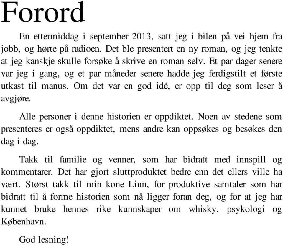 Alle personer i denne historien er oppdiktet. Noen av stedene som presenteres er også oppdiktet, mens andre kan oppsøkes og besøkes den dag i dag.