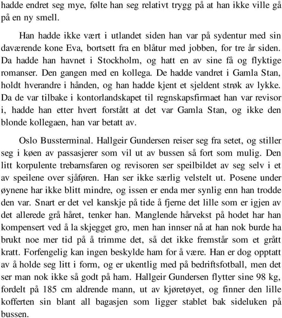 Da hadde han havnet i Stockholm, og hatt en av sine få og flyktige romanser. Den gangen med en kollega.