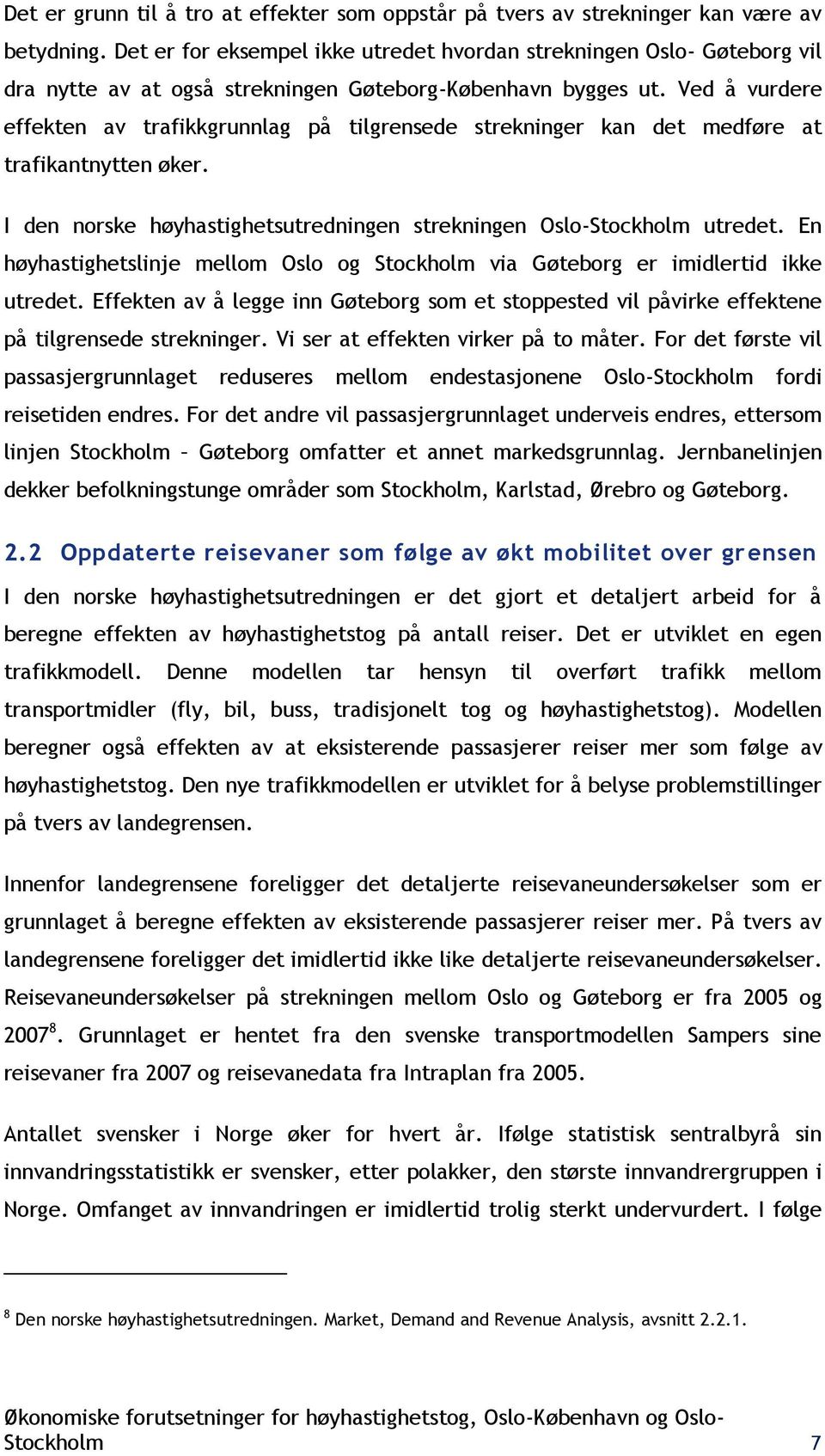 Ved å vurdere effekten av trafikkgrunnlag på tilgrensede strekninger kan det medføre at trafikantnytten øker. I den norske høyhastighetsutredningen strekningen Oslo-Stockholm utredet.