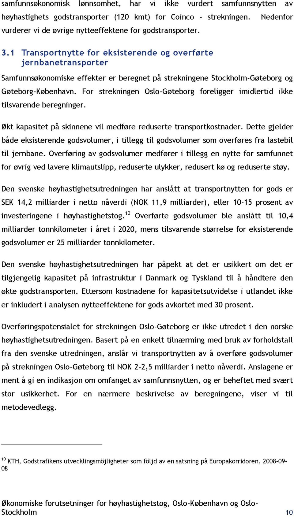 For strekningen Oslo-Gøteborg foreligger imidlertid ikke tilsvarende beregninger. Økt kapasitet på skinnene vil medføre reduserte transportkostnader.