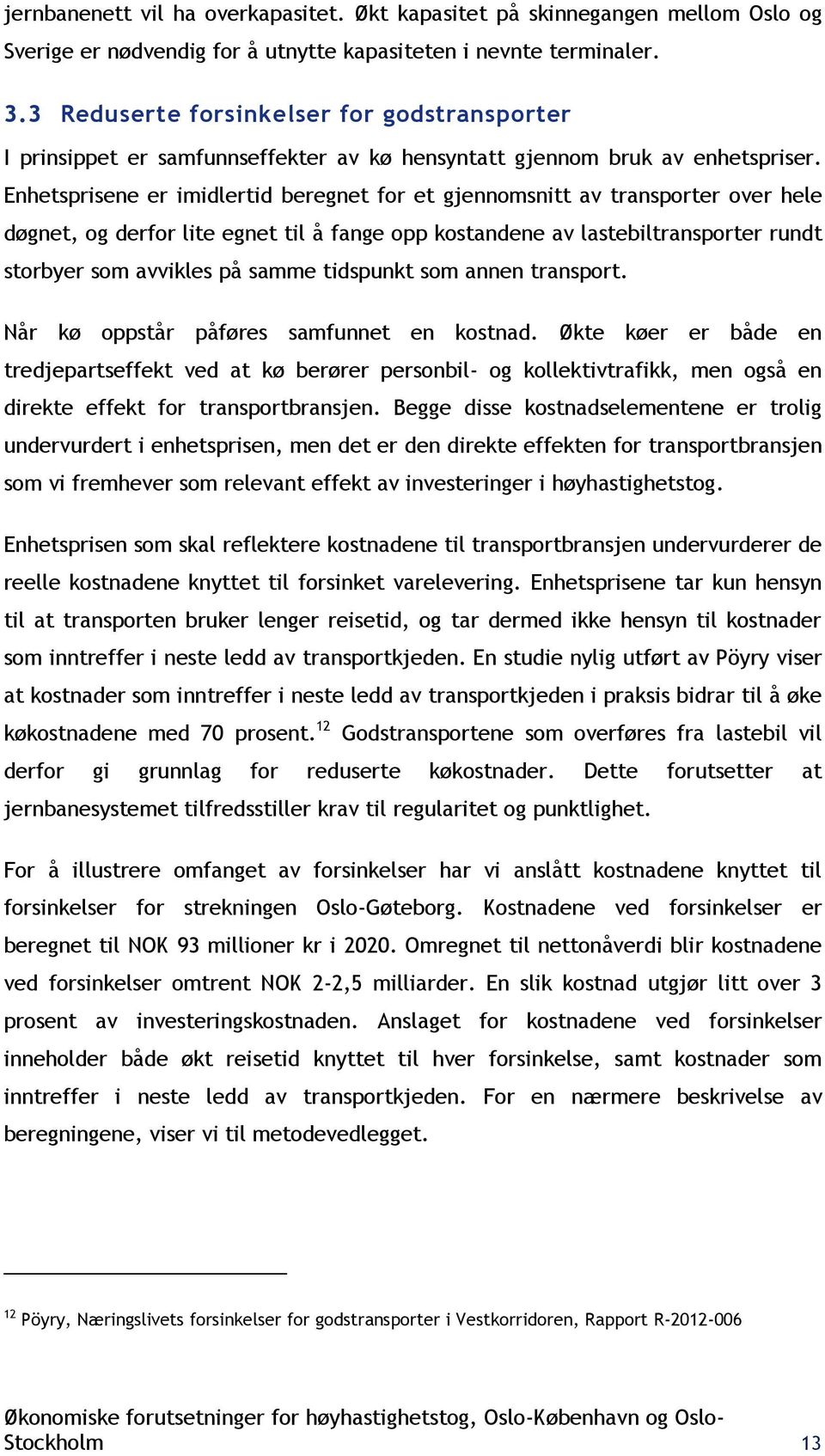 Enhetsprisene er imidlertid beregnet for et gjennomsnitt av transporter over hele døgnet, og derfor lite egnet til å fange opp kostandene av lastebiltransporter rundt storbyer som avvikles på samme