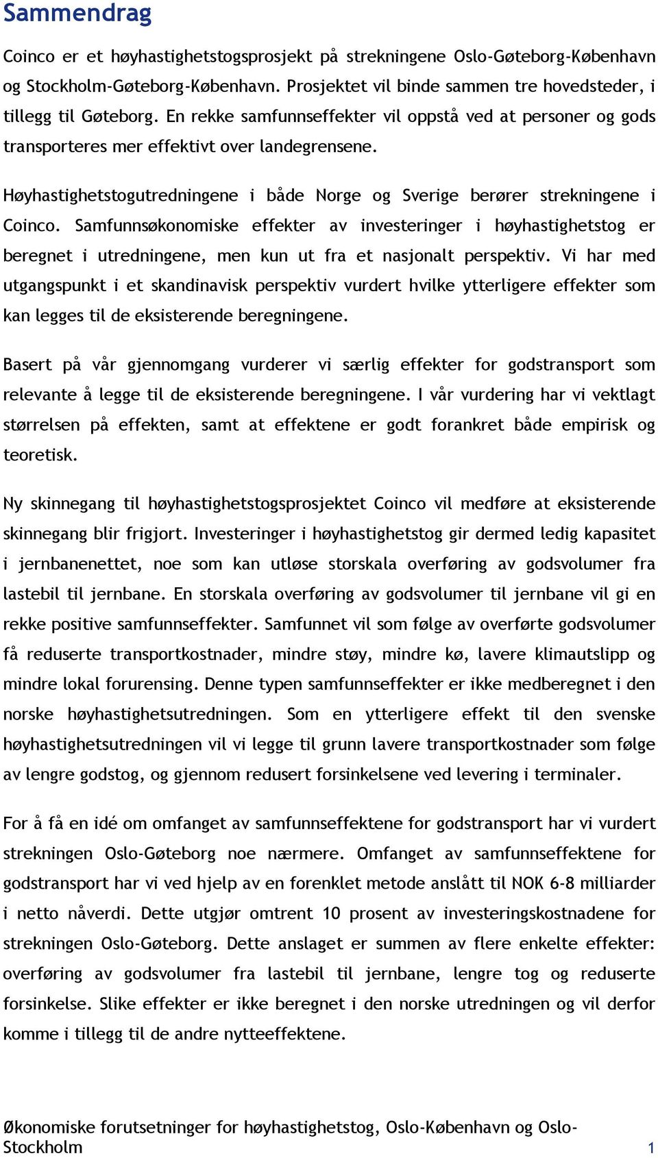 Samfunnsøkonomiske effekter av investeringer i høyhastighetstog er beregnet i utredningene, men kun ut fra et nasjonalt perspektiv.