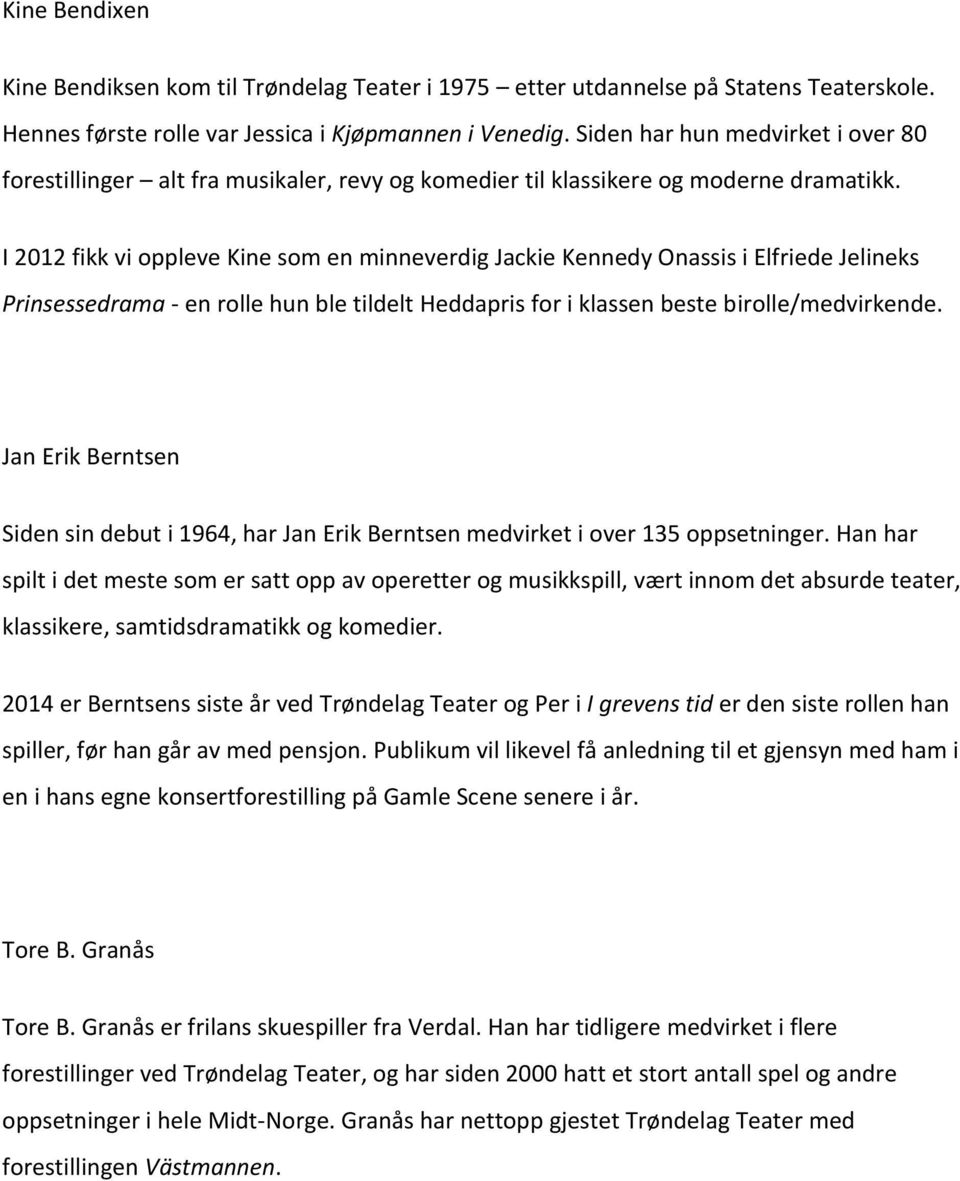 I 2012 fikk vi oppleve Kine som en minneverdig Jackie Kennedy Onassis i Elfriede Jelineks Prinsessedrama - en rolle hun ble tildelt Heddapris for i klassen beste birolle/medvirkende.