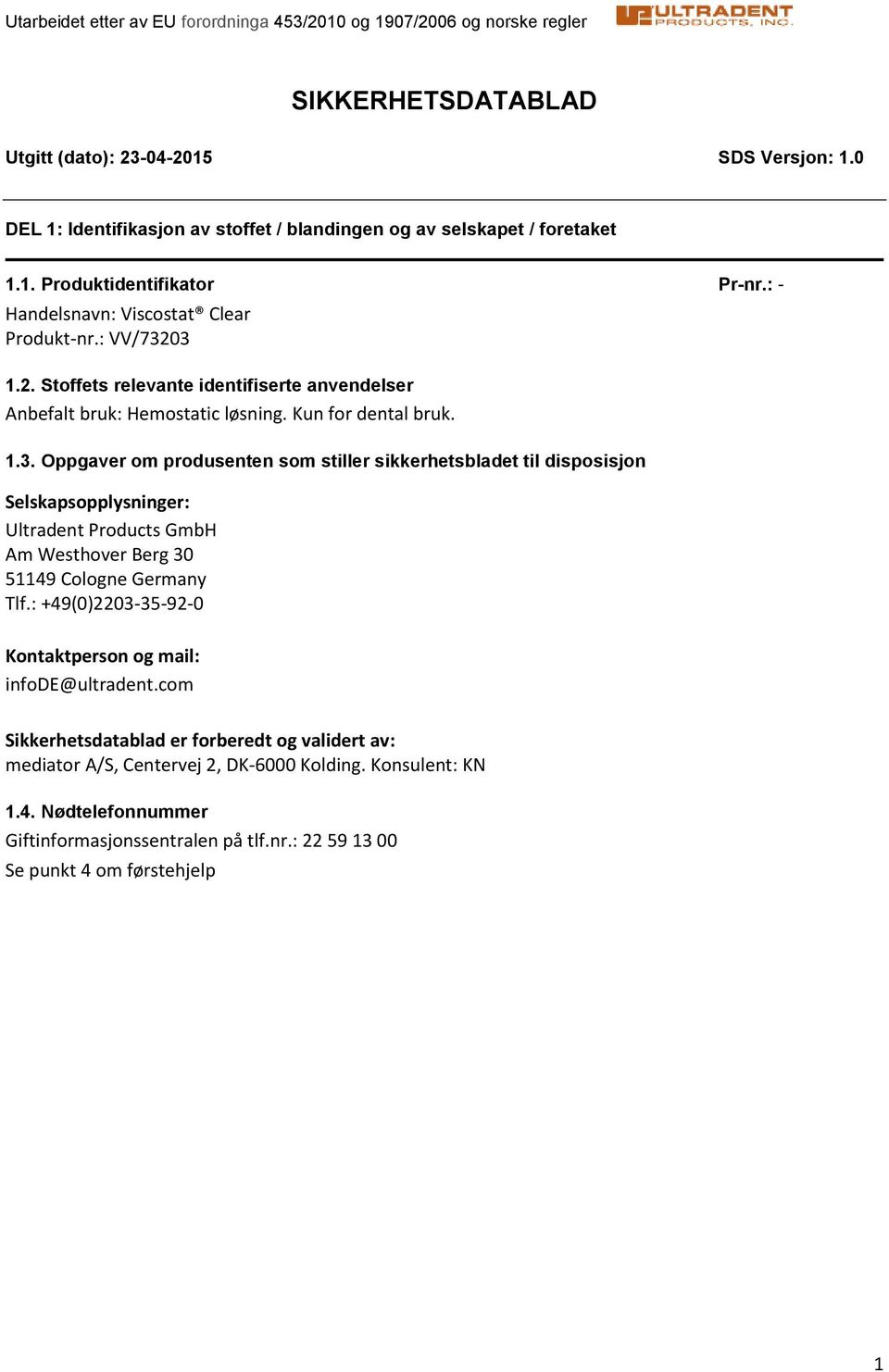 03 1.2. Stoffets relevante identifiserte anvendelser Anbefalt bruk: Hemostatic løsning. Kun for dental bruk. 1.3. Oppgaver om produsenten som stiller sikkerhetsbladet til disposisjon Selskapsopplysninger: Ultradent Products GmbH Am Westhover Berg 30 51149 Cologne Germany Tlf.