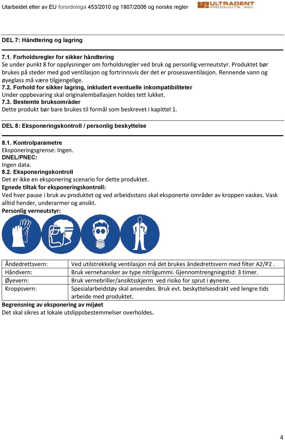 Forhold for sikker lagring, inkludert eventuelle inkompatibiliteter Under oppbevaring skal originalemballasjen holdes tett lukket. 7.3.