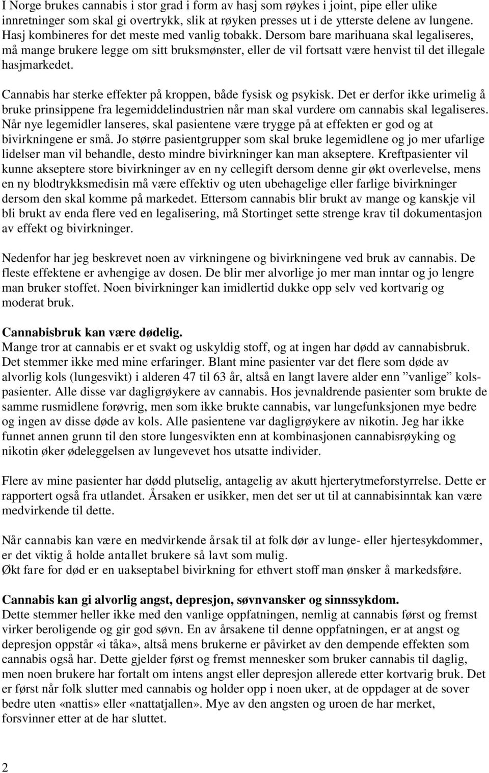 Cannabis har sterke effekter på kroppen, både fysisk og psykisk. Det er derfor ikke urimelig å bruke prinsippene fra legemiddelindustrien når man skal vurdere om cannabis skal legaliseres.