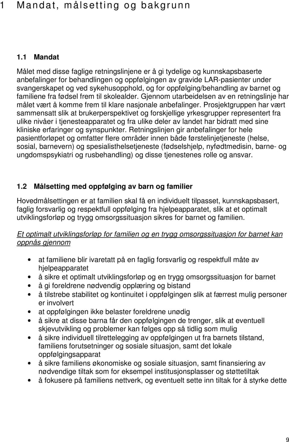 og for oppfølging/behandling av barnet og familiene fra fødsel frem til skolealder. Gjennom utarbeidelsen av en retningslinje har målet vært å komme frem til klare nasjonale anbefalinger.