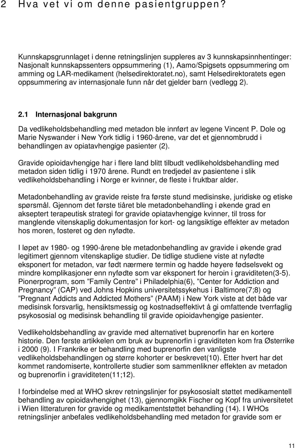 no), samt Helsedirektoratets egen oppsummering av internasjonale funn når det gjelder barn (vedlegg 2). 2.1 Internasjonal bakgrunn Da vedlikeholdsbehandling med metadon ble innført av legene Vincent P.