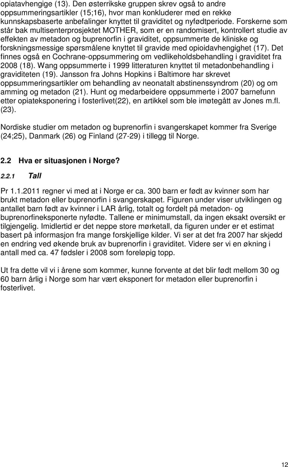 spørsmålene knyttet til gravide med opioidavhengighet (17). Det finnes også en Cochrane-oppsummering om vedlikeholdsbehandling i graviditet fra 2008 (18).