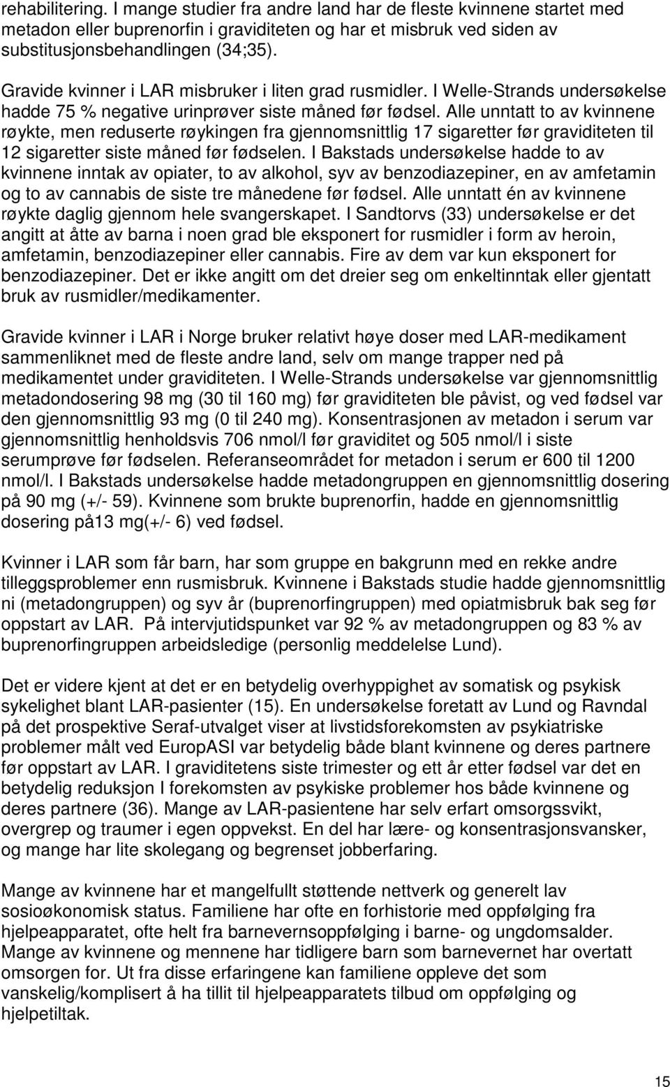 Alle unntatt to av kvinnene røykte, men reduserte røykingen fra gjennomsnittlig 17 sigaretter før graviditeten til 12 sigaretter siste måned før fødselen.