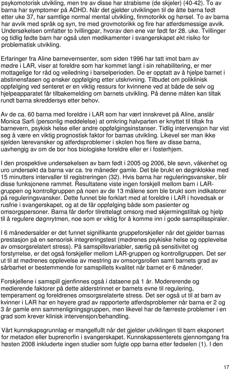 To av barna har avvik med språk og syn, tre med grovmotorikk og fire har atferdsmessige avvik. Undersøkelsen omfatter to tvillingpar, hvorav den ene var født før 28. uke.