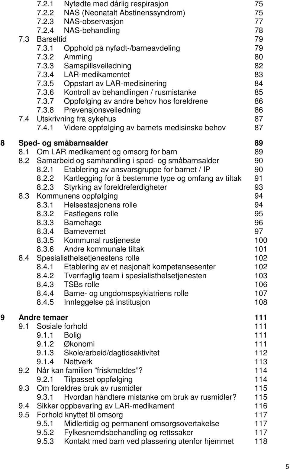 4 Utskrivning fra sykehus 87 7.4.1 Videre oppfølging av barnets medisinske behov 87 8 Sped- og småbarnsalder 89 8.1 Om LAR medikament og omsorg for barn 89 8.