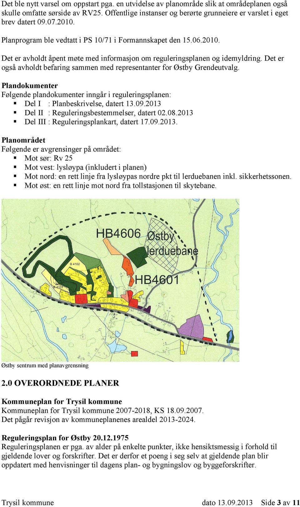 Det er også avholdt befaring sammen med representanter for Østby Grendeutvalg. Plandokumenter Følgende plandokumenter inngår i reguleringsplanen: Del I : Planbeskrivelse, datert 13.09.