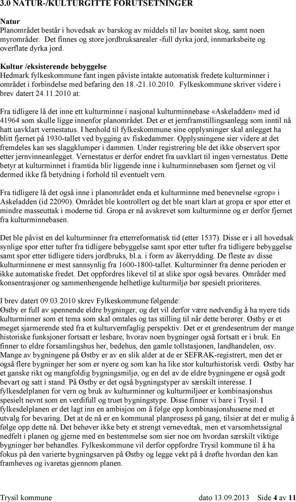 Kultur /eksisterende bebyggelse Hedmark fylkeskommune fant ingen påviste intakte automatisk fredete kulturminner i området i forbindelse med befaring den 18.-21.10.2010.